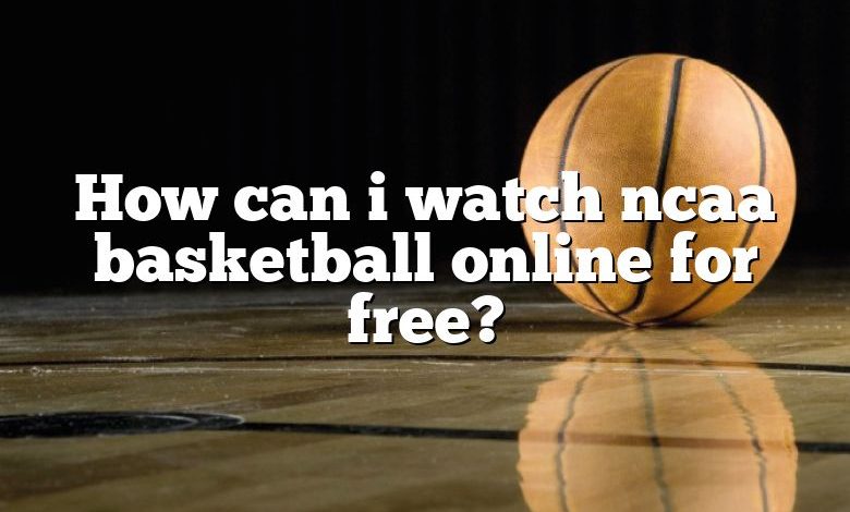 How can i watch ncaa basketball online for free?