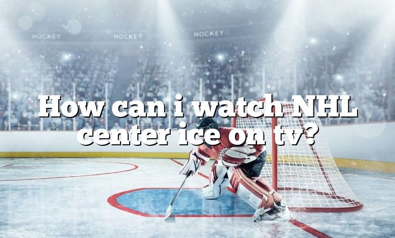 How can i watch NHL center ice on tv?