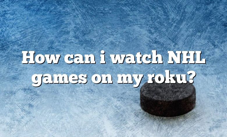 How can i watch NHL games on my roku?