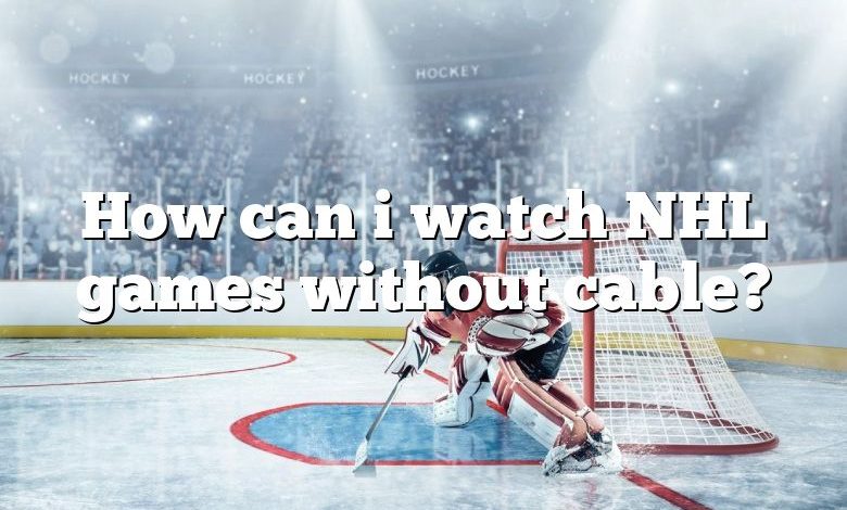 How can i watch NHL games without cable?