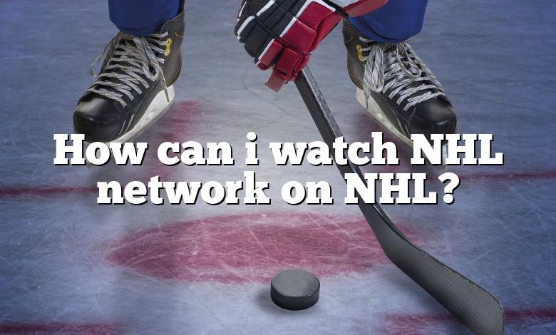 How can i watch NHL network on NHL?