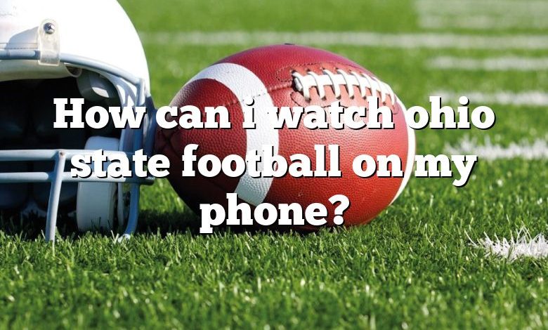 How can i watch ohio state football on my phone?