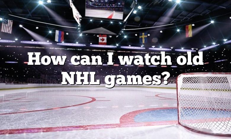 How can I watch old NHL games?