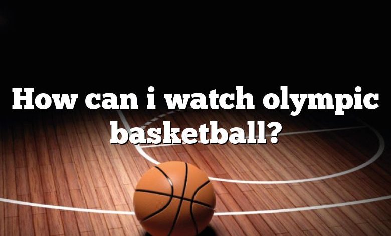 How can i watch olympic basketball?