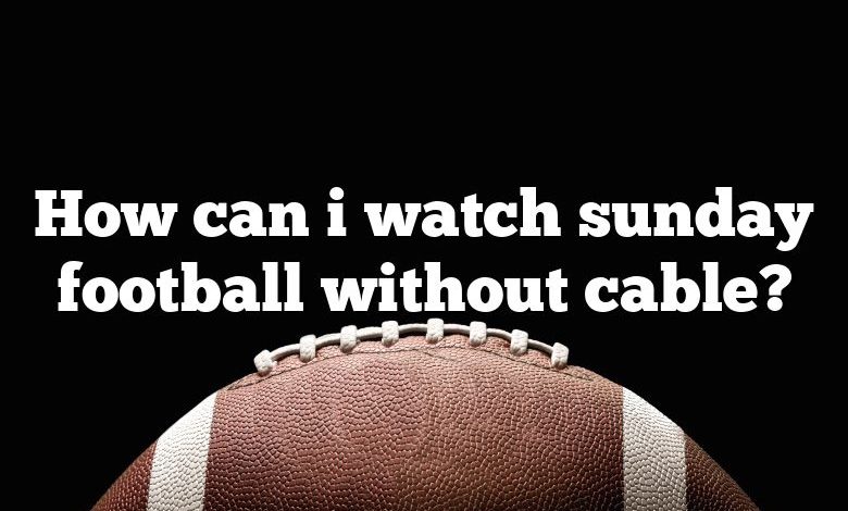 How can i watch sunday football without cable?