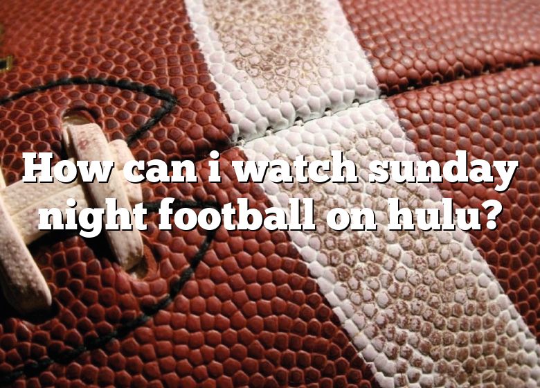 How Can I Watch Sunday Night Football On Hulu? DNA Of SPORTS