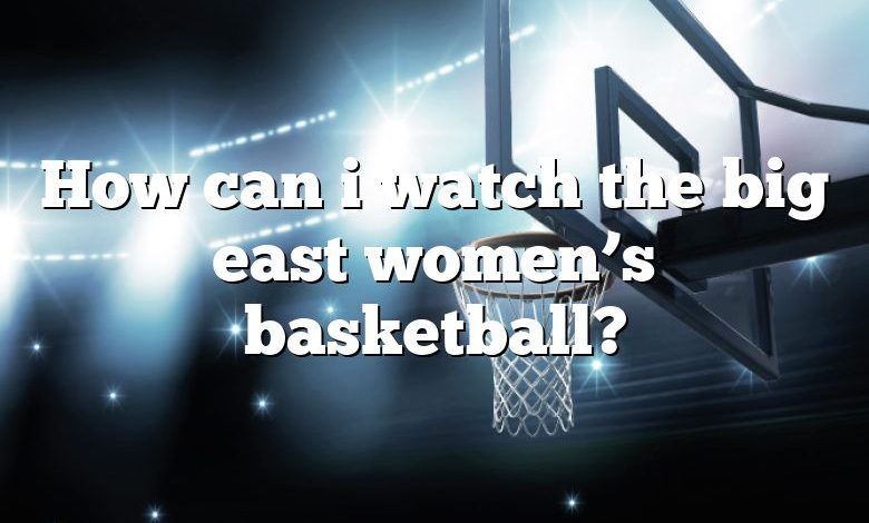 How can i watch the big east women’s basketball?