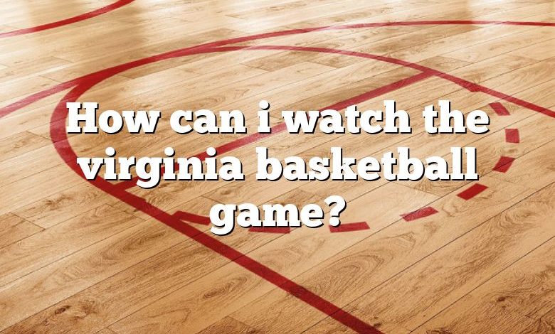 How can i watch the virginia basketball game?