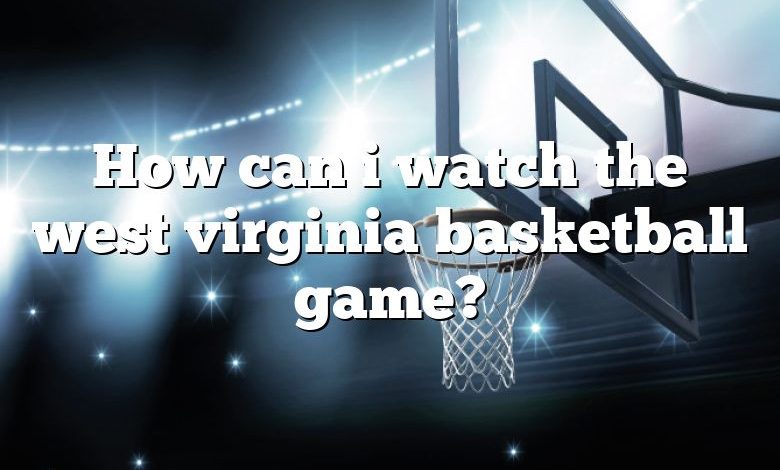 How can i watch the west virginia basketball game?