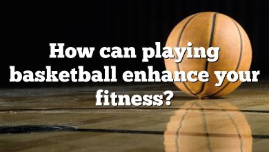 How can playing basketball enhance your fitness?