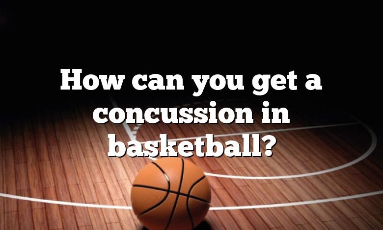 How can you get a concussion in basketball?