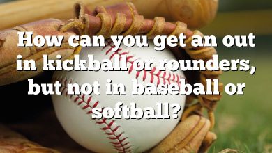 How can you get an out in kickball or rounders, but not in baseball or softball?