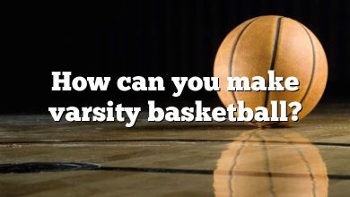 How can you make varsity basketball?