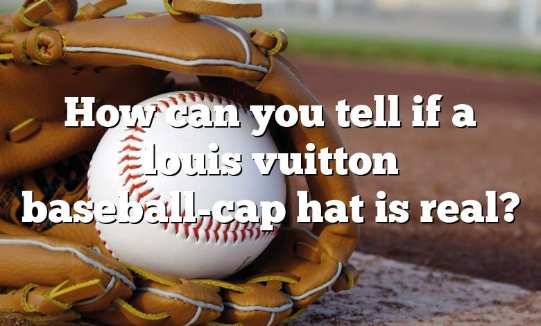 How can you tell if a louis vuitton baseball-cap hat is real?