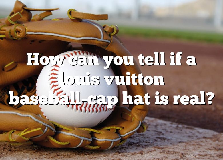 how to tell if a louis vuitton hat is real