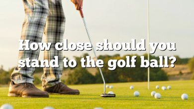 How close should you stand to the golf ball?