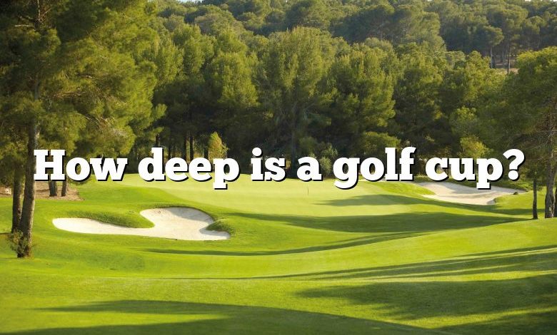 How deep is a golf cup?