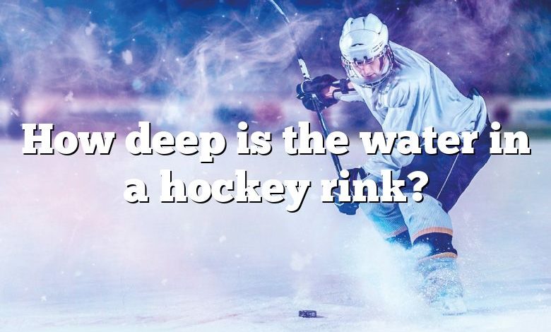 How deep is the water in a hockey rink?