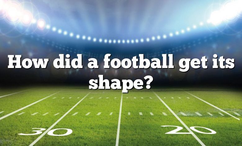 How did a football get its shape?