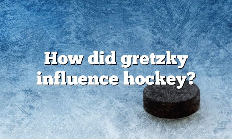 How did gretzky influence hockey?