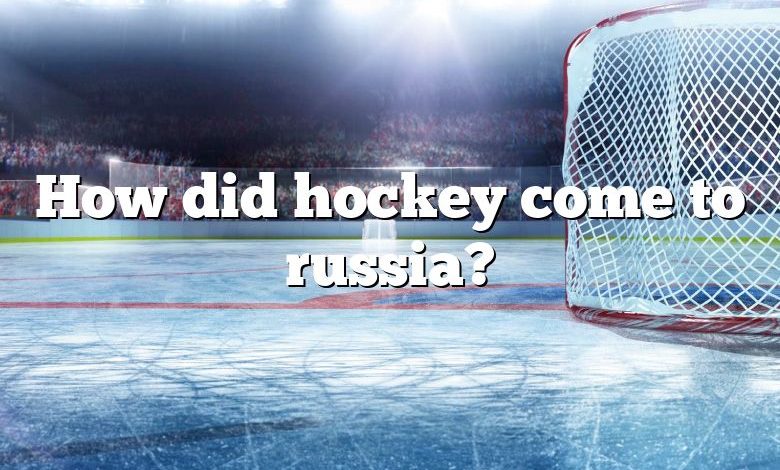How did hockey come to russia?