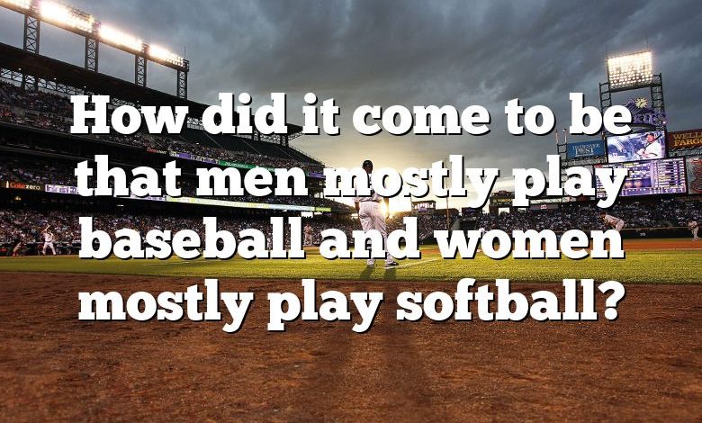 How did it come to be that men mostly play baseball and women mostly play softball?