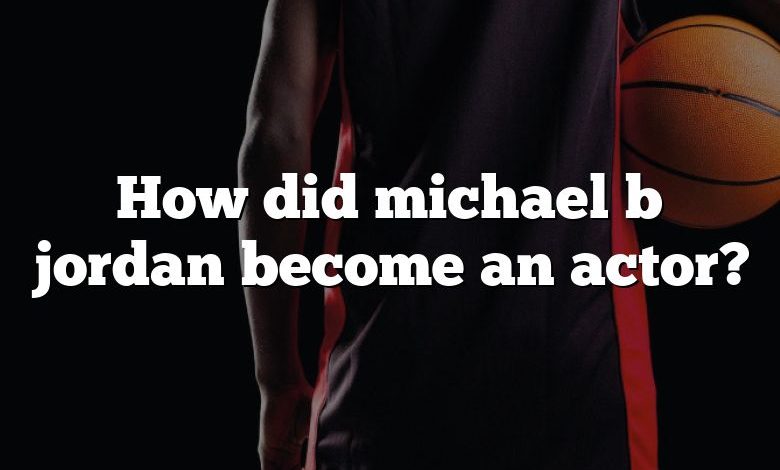 How did michael b jordan become an actor?