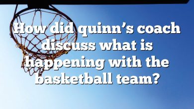 How did quinn’s coach discuss what is happening with the basketball team?