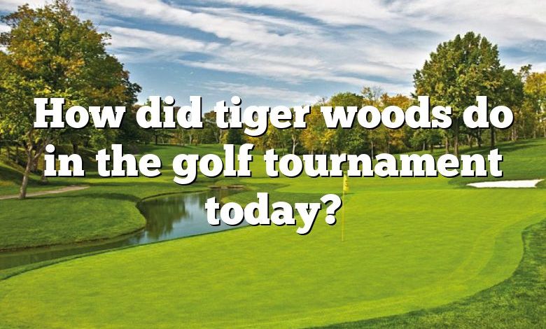 How did tiger woods do in the golf tournament today?