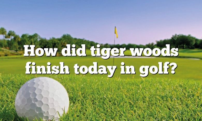 How did tiger woods finish today in golf?