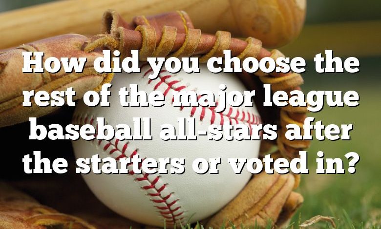 How did you choose the rest of the major league baseball all-stars after the starters or voted in?