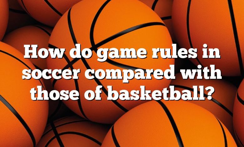 How do game rules in soccer compared with those of basketball?