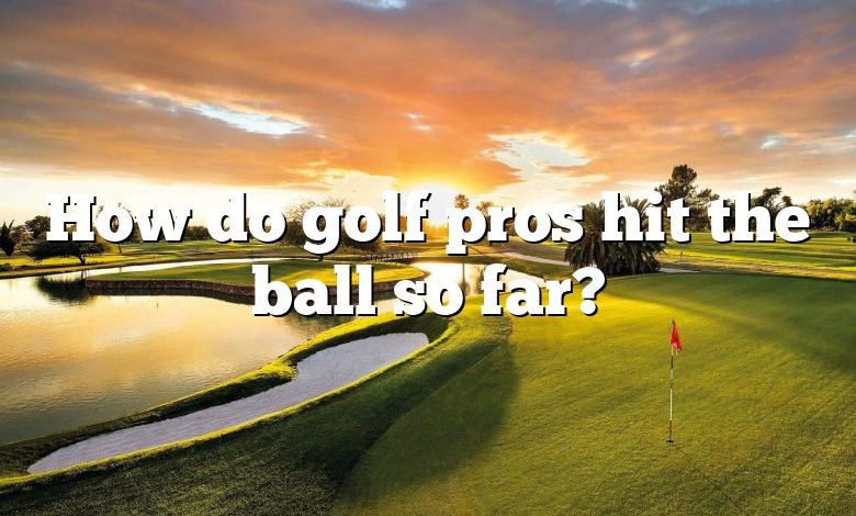 How do golf pros hit the ball so far?