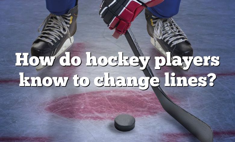 How do hockey players know to change lines?