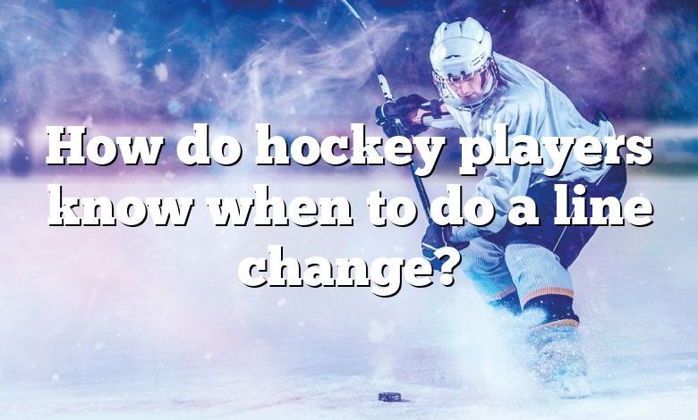 How do hockey players know when to do a line change?