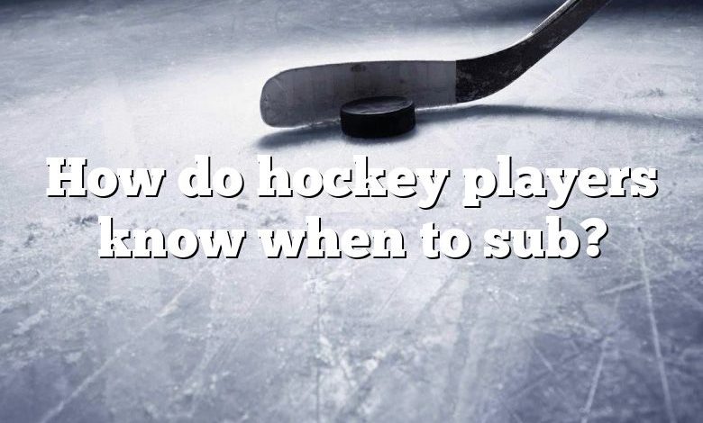 How do hockey players know when to sub?