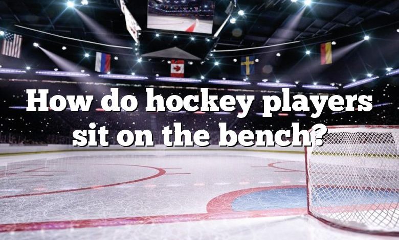 How do hockey players sit on the bench?