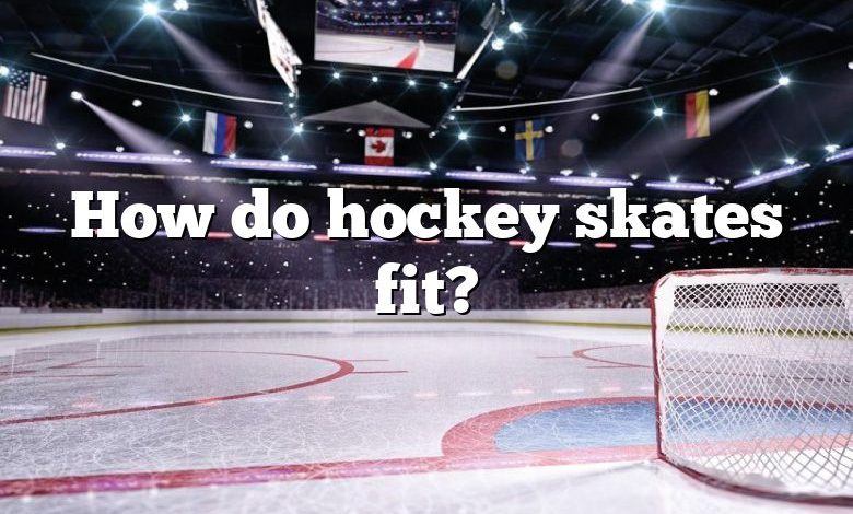 How do hockey skates fit?