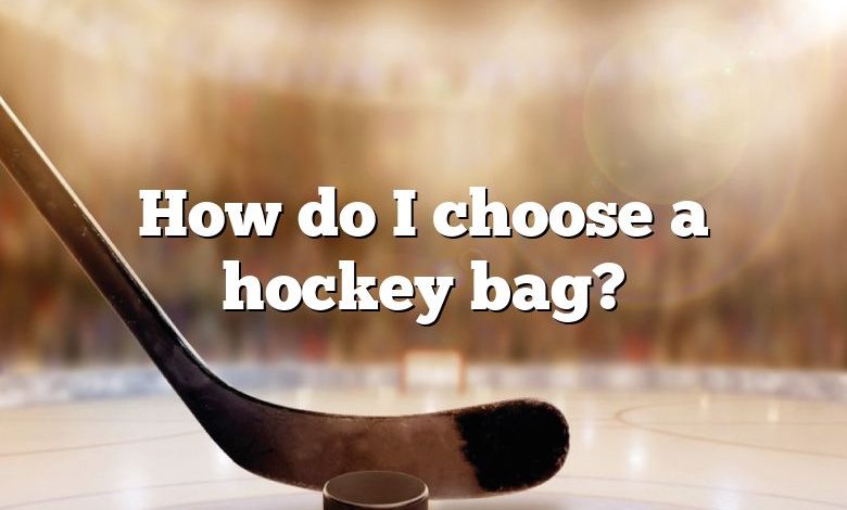 How do I choose a hockey bag?