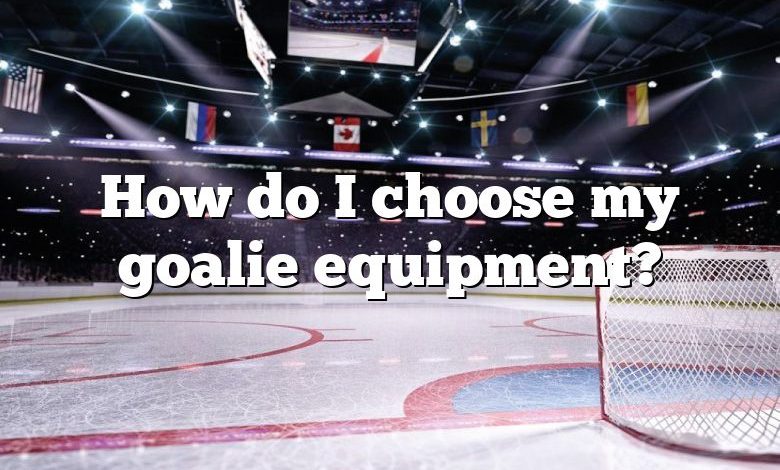 How do I choose my goalie equipment?