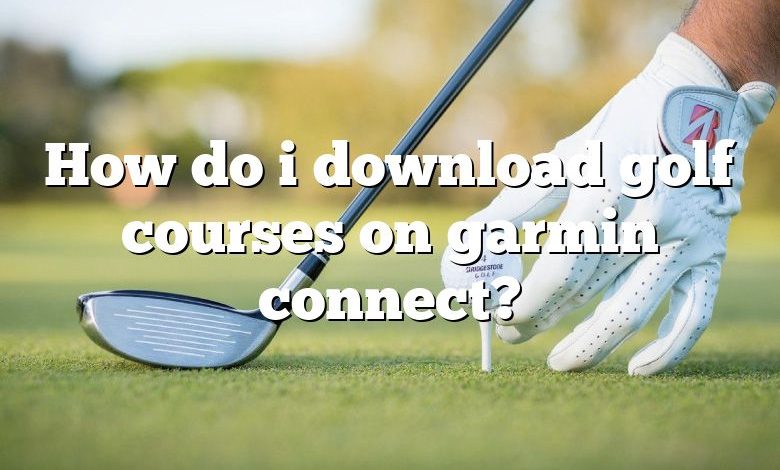 How do i download golf courses on garmin connect?