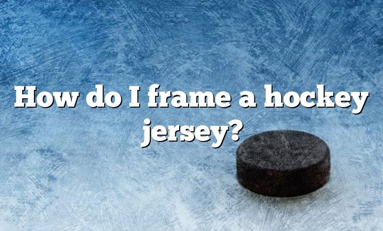 How do I frame a hockey jersey?