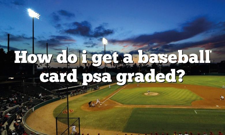 How do i get a baseball card psa graded?