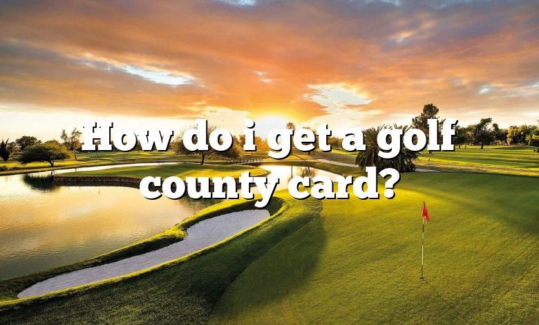 How do i get a golf county card?