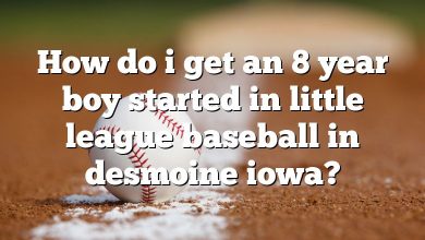 How do i get an 8 year boy started in little league baseball in desmoine iowa?