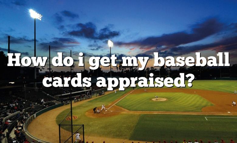 How do i get my baseball cards appraised?