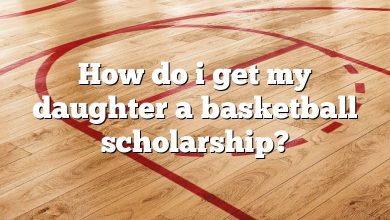 How do i get my daughter a basketball scholarship?