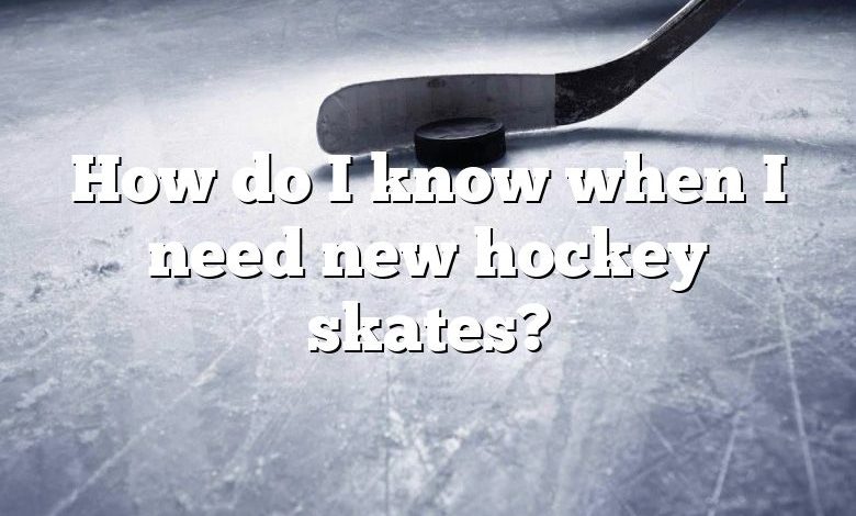 How do I know when I need new hockey skates?