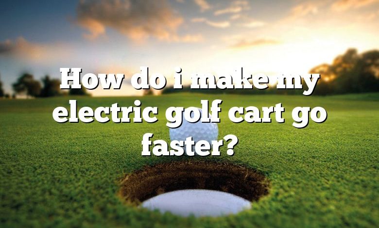 How do i make my electric golf cart go faster?