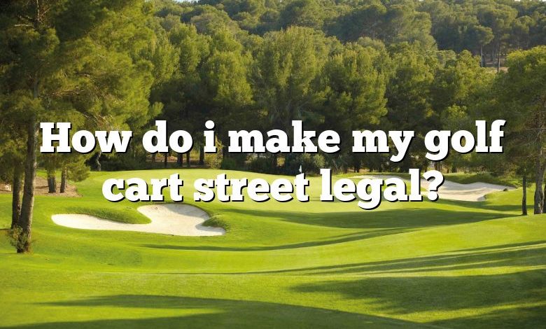 How do i make my golf cart street legal?